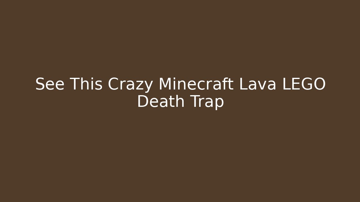 See This Crazy Minecraft Lava LEGO Death Trap