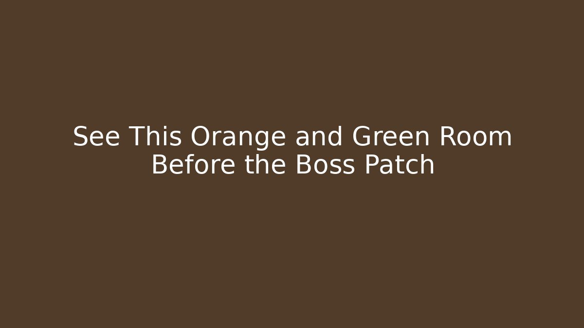 See This Orange and Green Room Before the Boss Patch