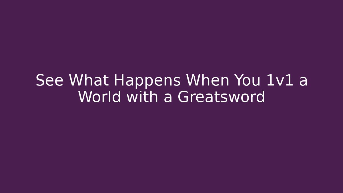 See What Happens When You 1v1 a World with a Greatsword - Celivion