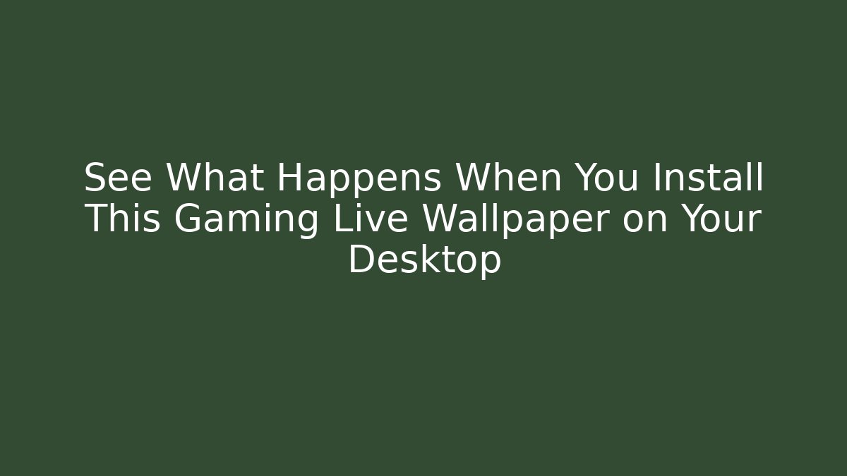 See What Happens When You Install This Gaming Live Wallpaper on Your Desktop