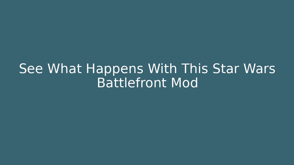 See What Happens With This Star Wars Battlefront Mod