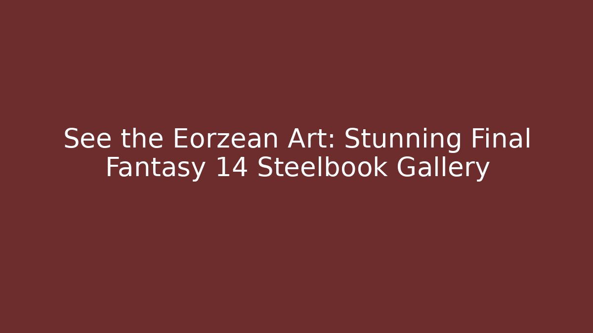 See the Eorzean Art: Stunning Final Fantasy 14 Steelbook Gallery