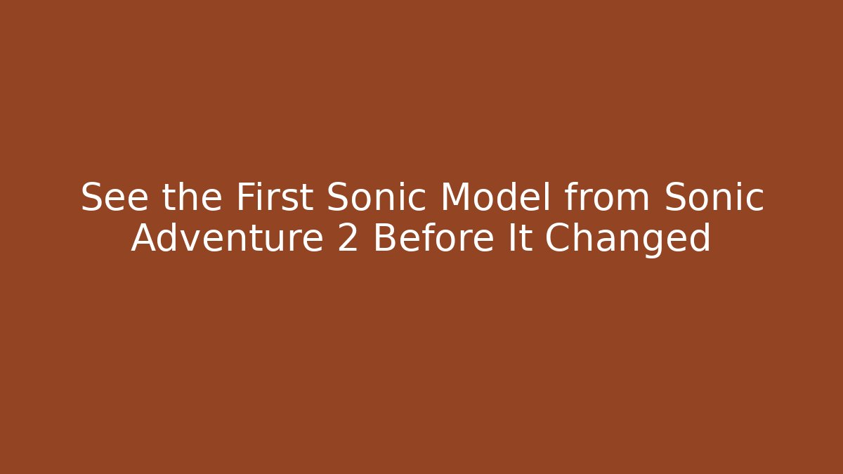 See the First Sonic Model from Sonic Adventure 2 Before It Changed