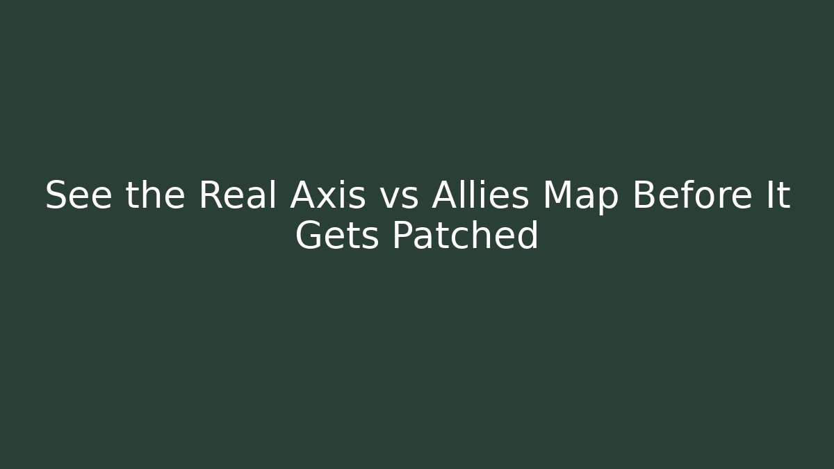 See the Real Axis vs Allies Map Before It Gets Patched