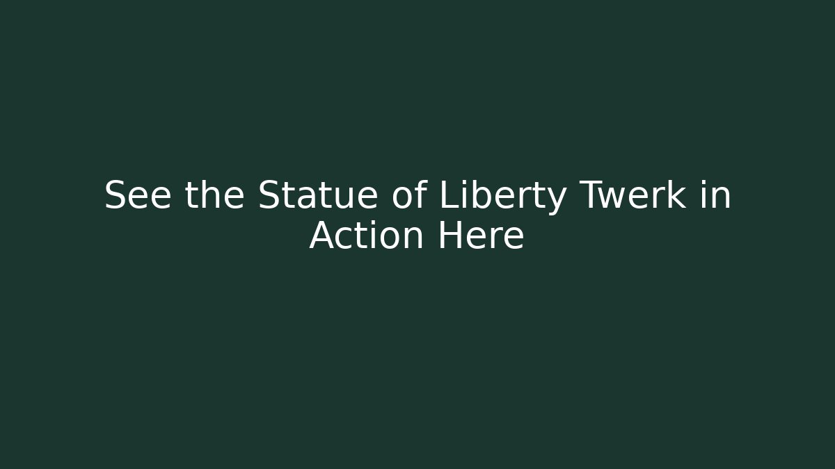 See the Statue of Liberty Twerk in Action Here