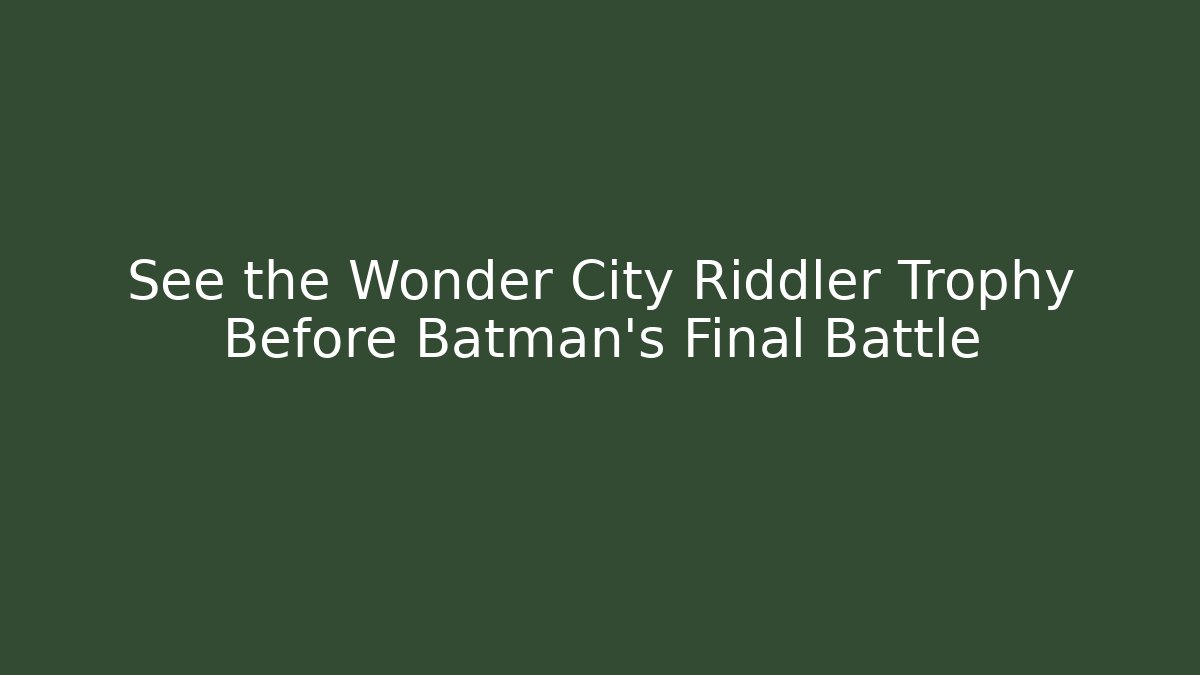 See the Wonder City Riddler Trophy Before Batman's Final Battle