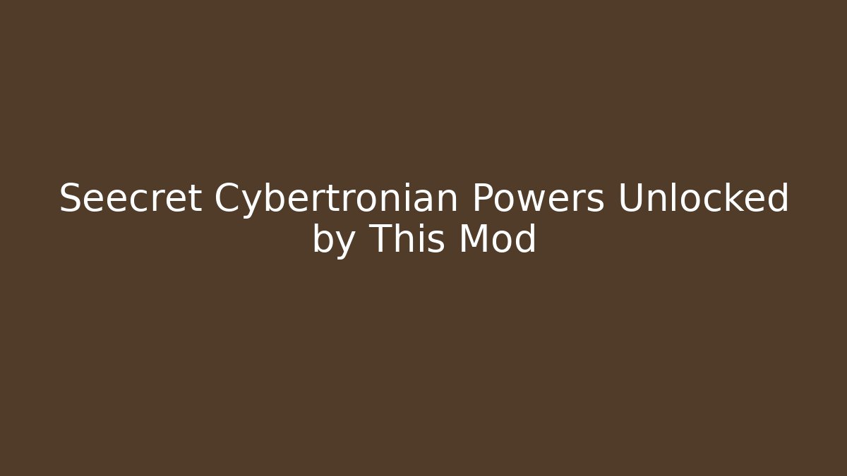 Seecret Cybertronian Powers Unlocked by This Mod