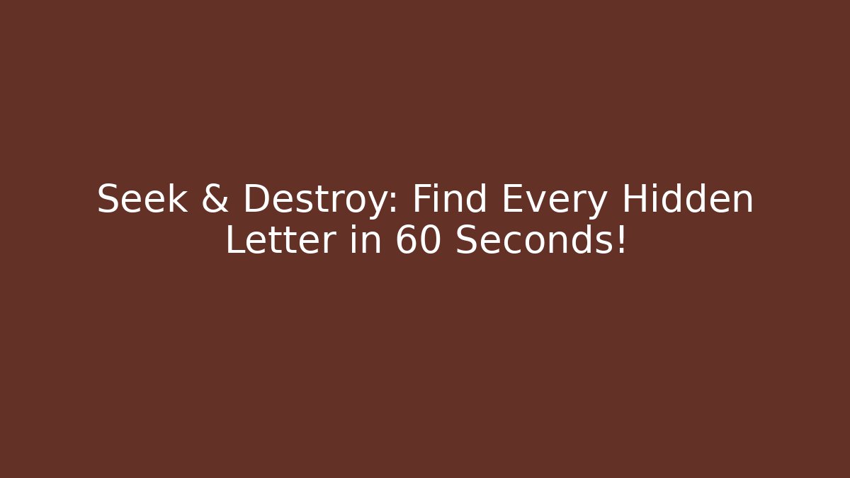 Seek & Destroy: Find Every Hidden Letter in 60 Seconds!