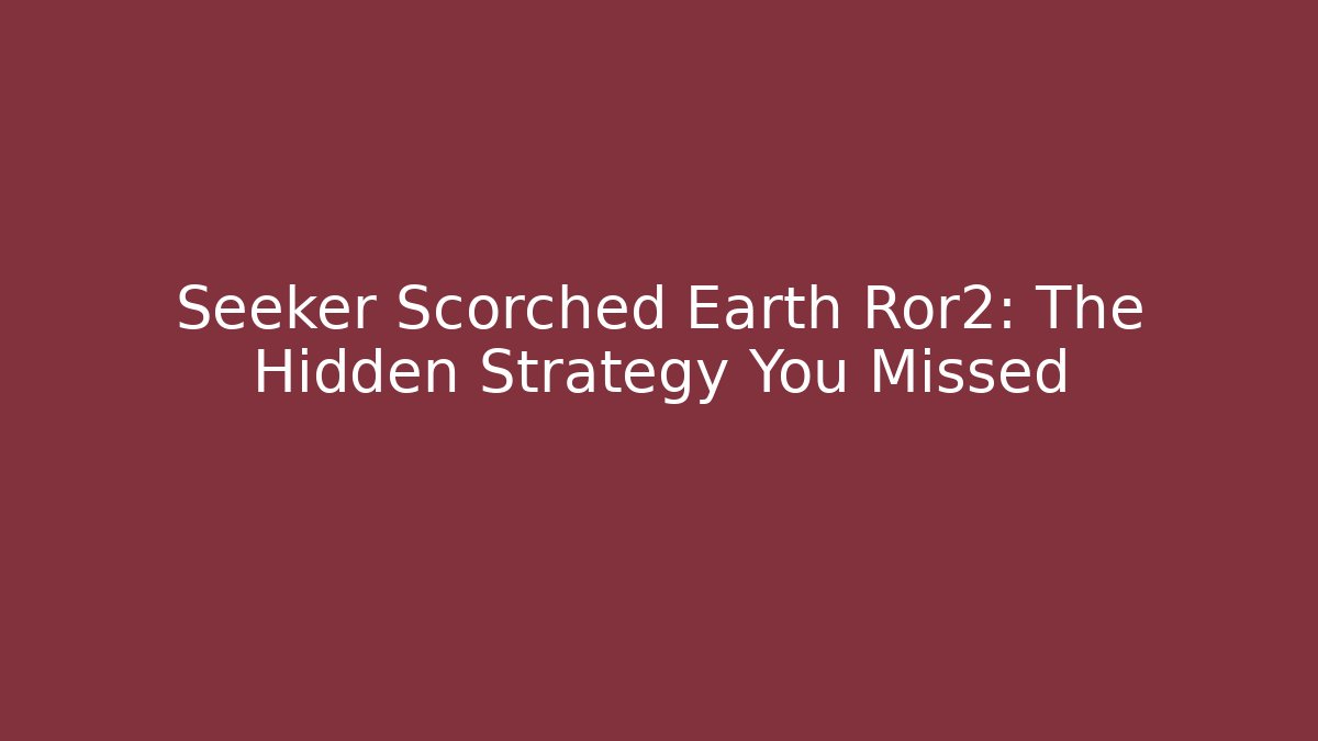 Seeker Scorched Earth Ror2: The Hidden Strategy You Missed