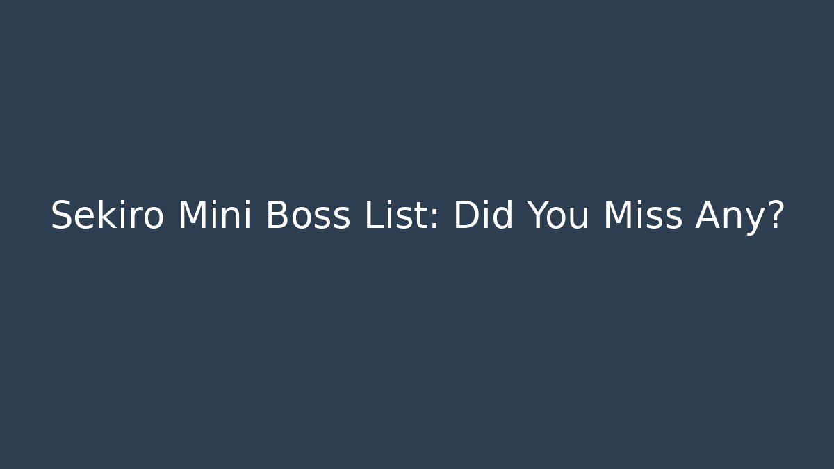 Sekiro Mini Boss List: Did You Miss Any? - Celivion