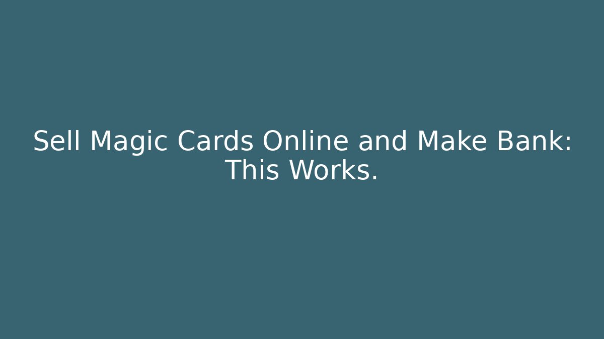 Sell Magic Cards Online and Make Bank: This Works.
