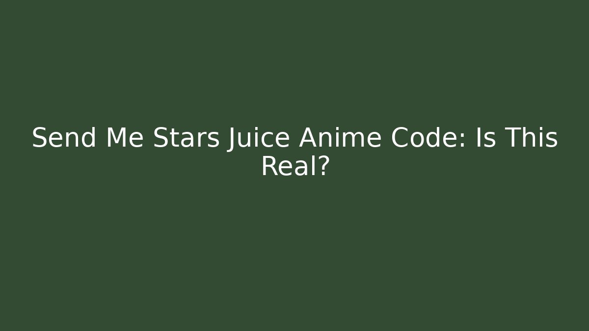 Send Me Stars Juice Anime Code: Is This Real?