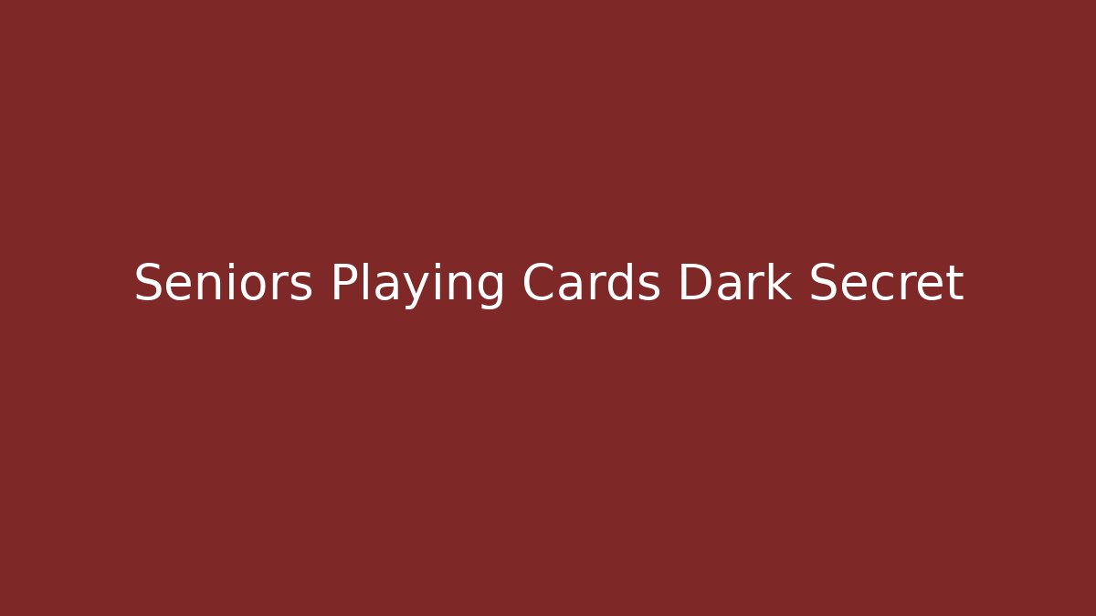 Seniors Playing Cards Dark Secret