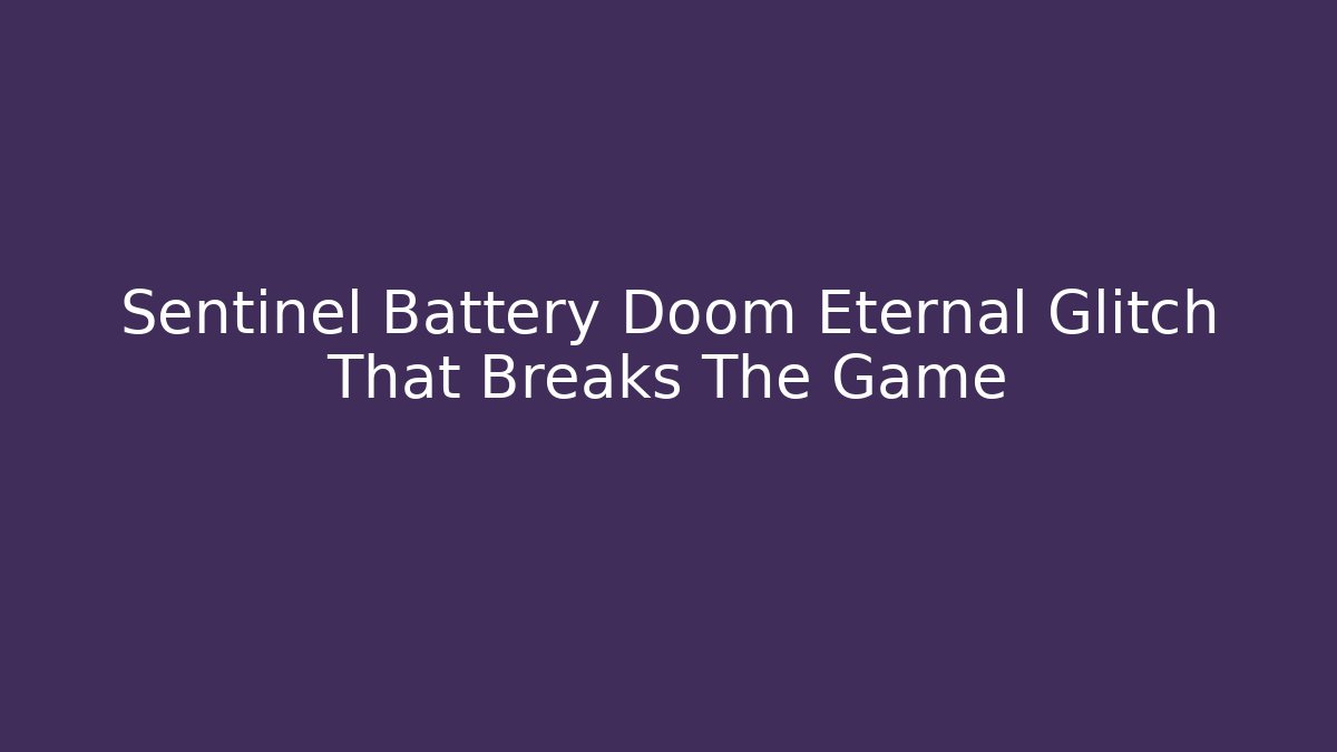 Sentinel Battery Doom Eternal Glitch That Breaks The Game