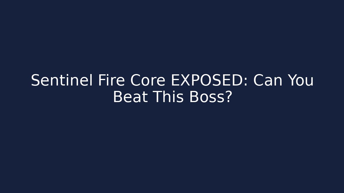 Sentinel Fire Core EXPOSED: Can You Beat This Boss?