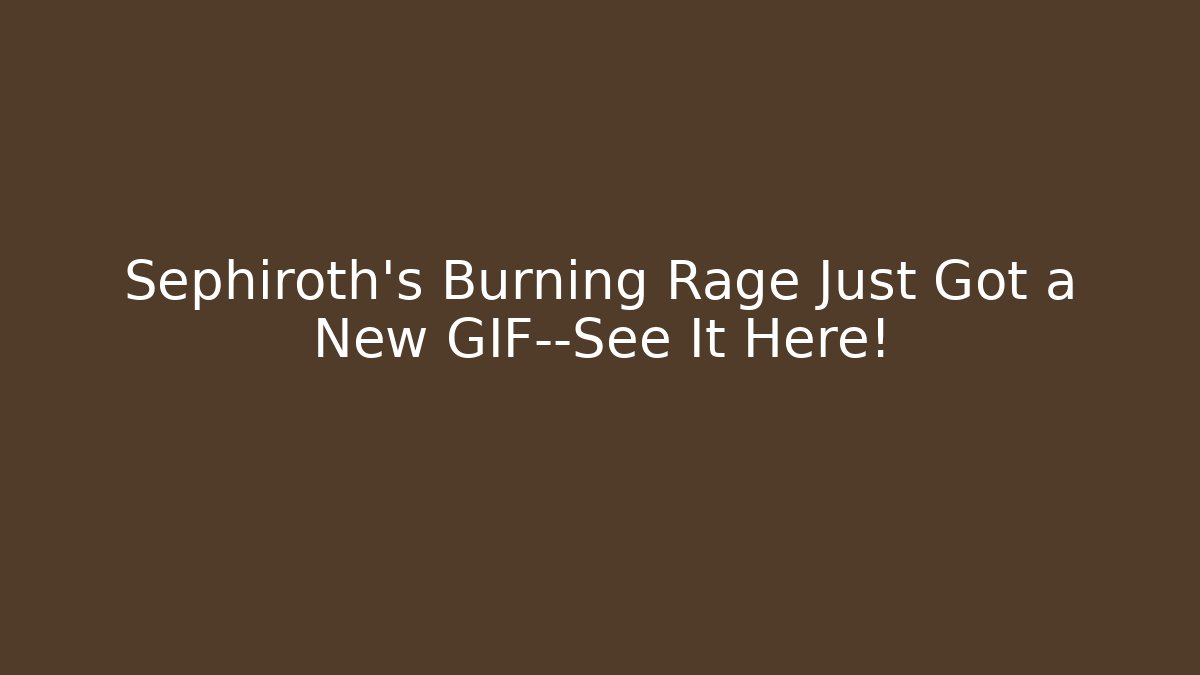Sephiroth's Burning Rage Just Got a New GIF—See It Here!