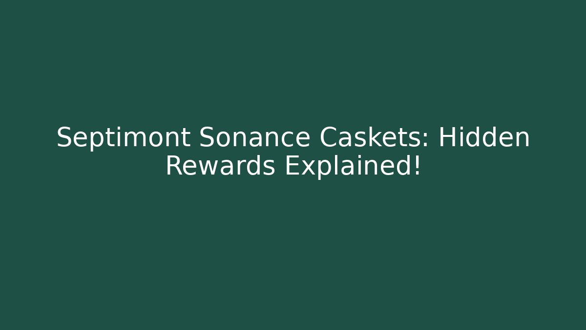 Septimont Sonance Caskets: Hidden Rewards Explained!