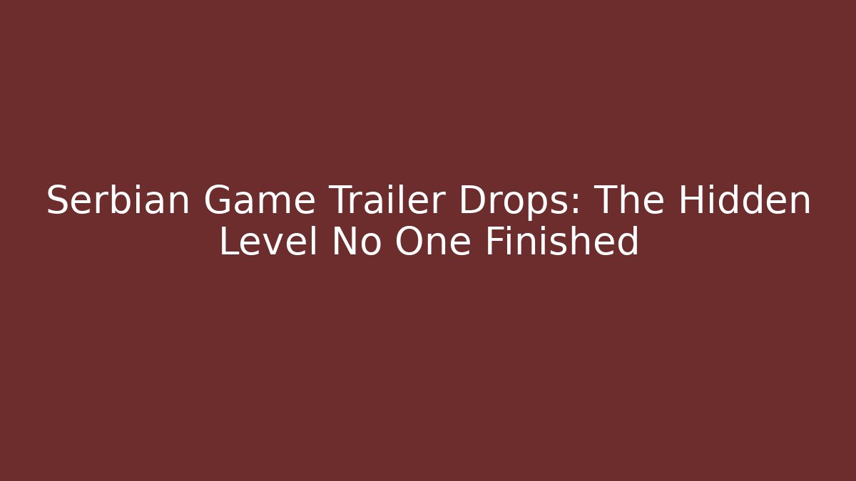 Serbian Game Trailer Drops: The Hidden Level No One Finished