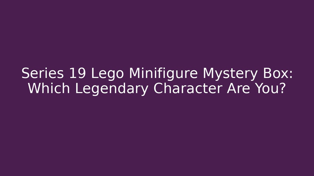 Series 19 Lego Minifigure Mystery Box: Which Legendary Character Are You?