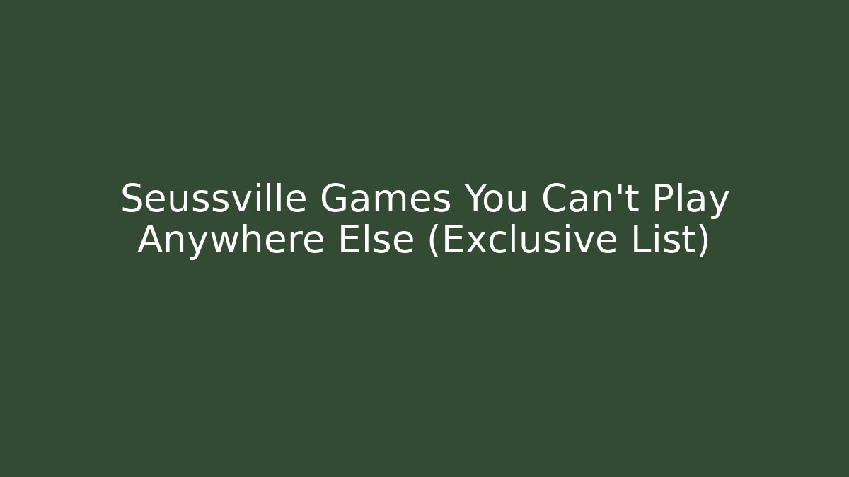 Seussville Games You Can't Play Anywhere Else (Exclusive List)