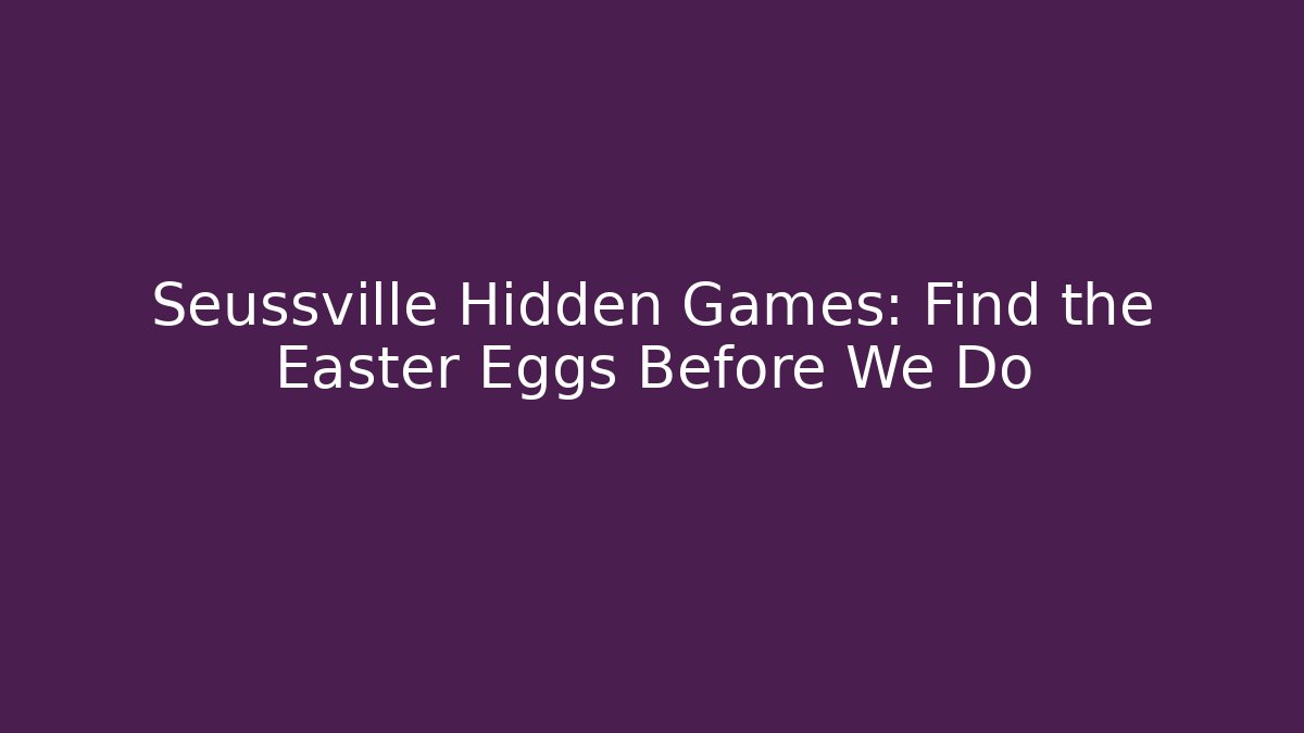 Seussville Hidden Games: Find the Easter Eggs Before We Do