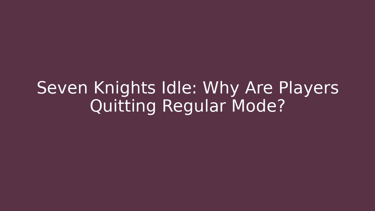 Seven Knights Idle: Why Are Players Quitting Regular Mode?