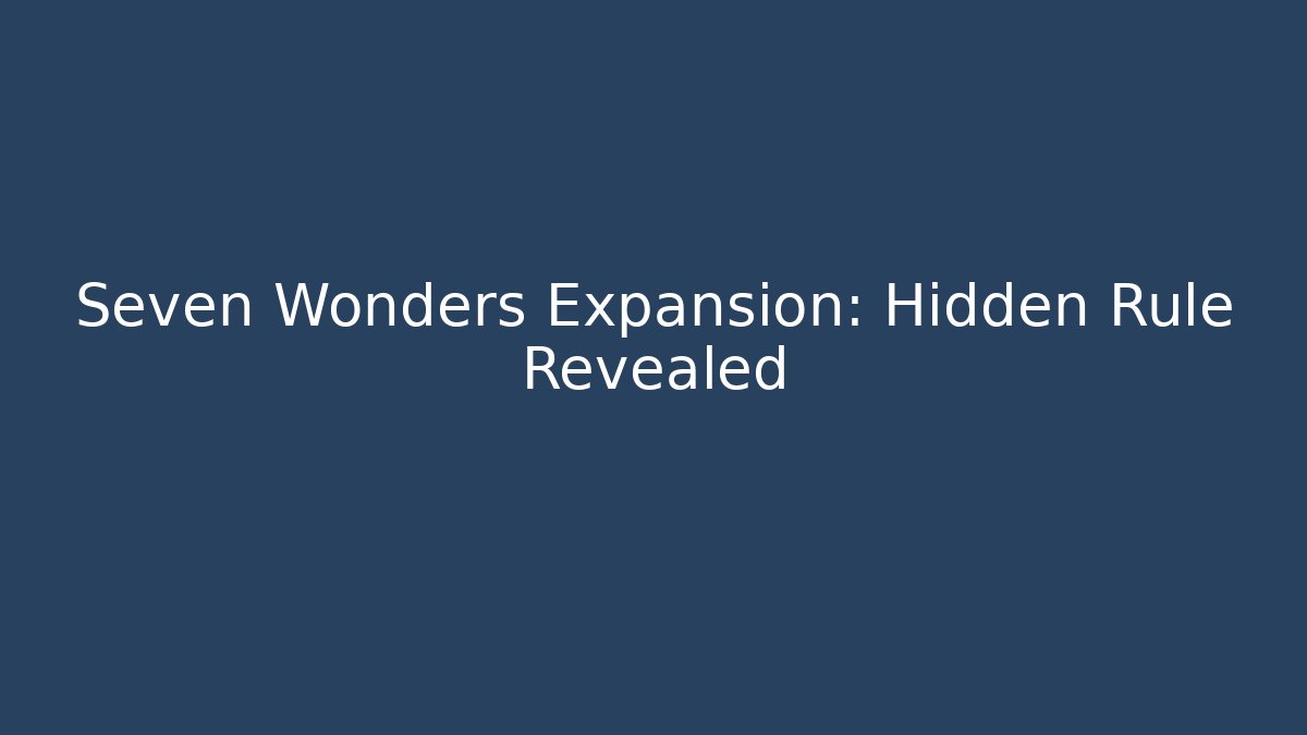 Seven Wonders Expansion: Hidden Rule Revealed