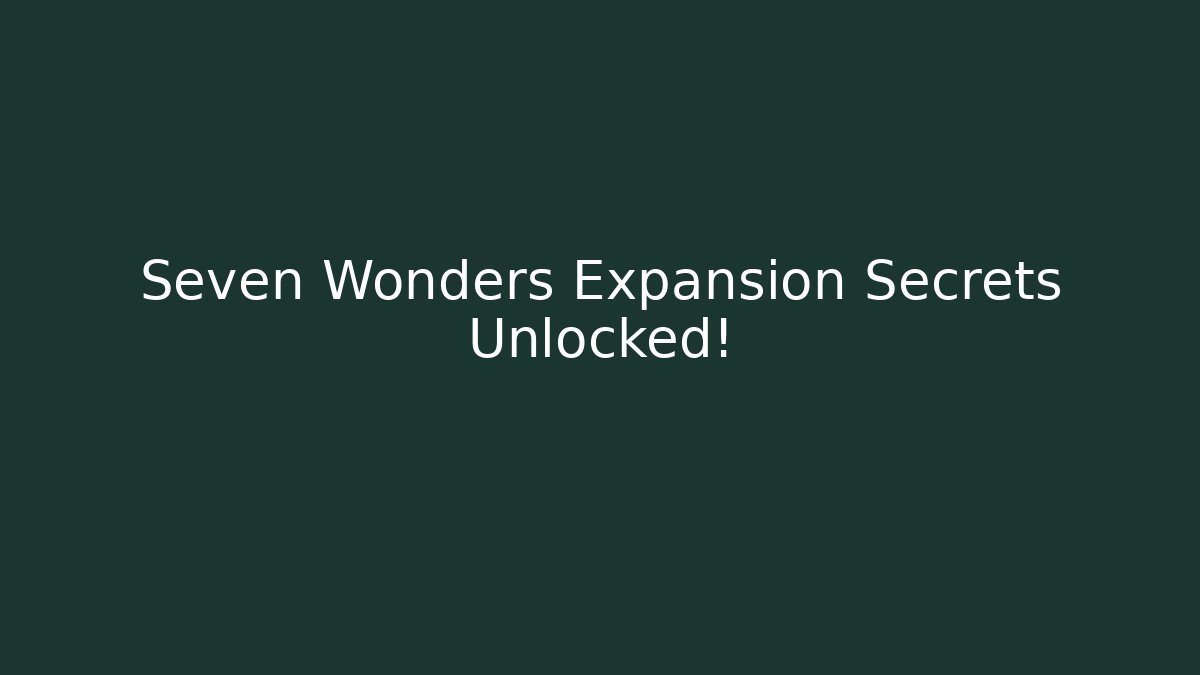 Seven Wonders Expansion Secrets Unlocked! - Celivion