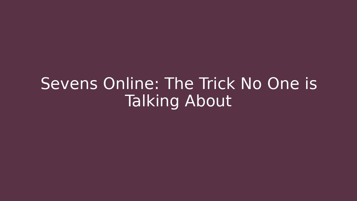Sevens Online: The Trick No One is Talking About
