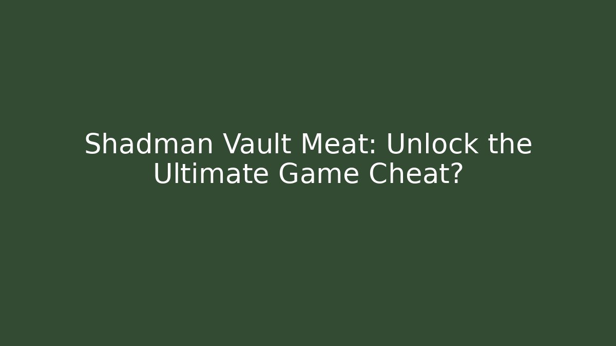 Shadman Vault Meat: Unlock the Ultimate Game Cheat? - Celivion