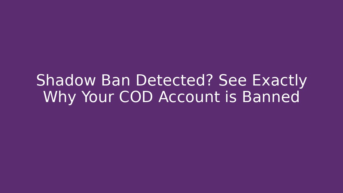 Shadow Ban Detected? See Exactly Why Your COD Account is Banned
