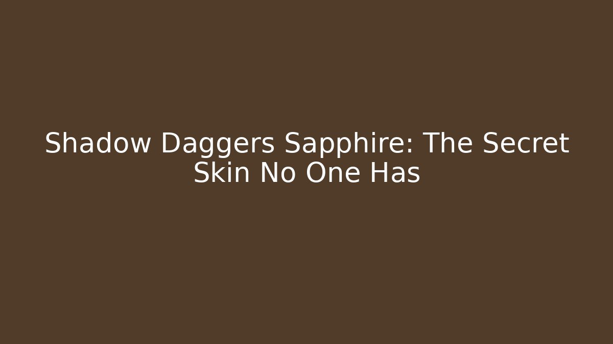 Shadow Daggers Sapphire: The Secret Skin No One Has