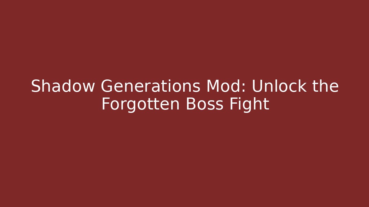 Shadow Generations Mod: Unlock the Forgotten Boss Fight - Celivion