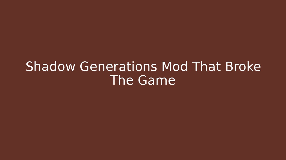 Shadow Generations Mod That Broke The Game - Celivion