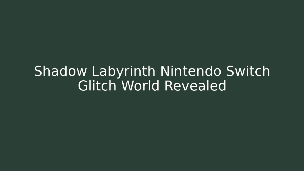Shadow Labyrinth Nintendo Switch Glitch World Revealed - Celivion