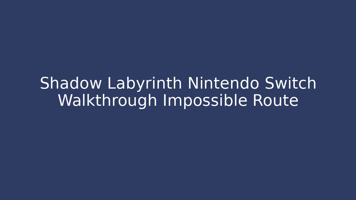 Shadow Labyrinth Nintendo Switch Walkthrough Impossible Route