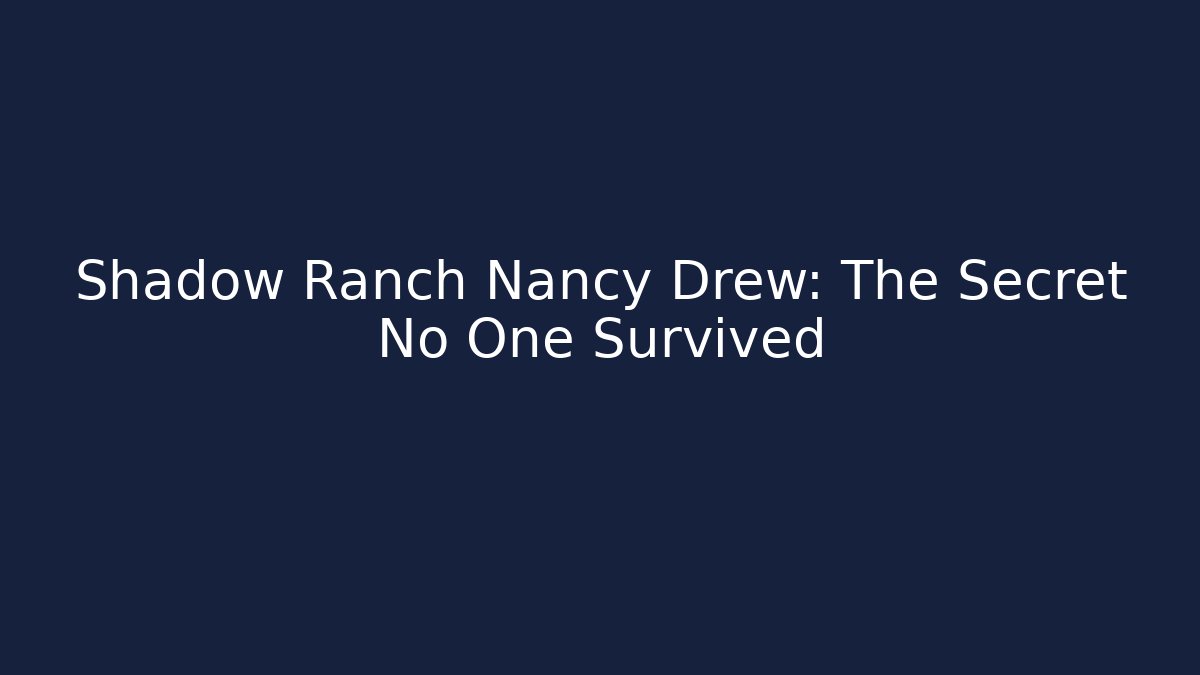 Shadow Ranch Nancy Drew: The Secret No One Survived