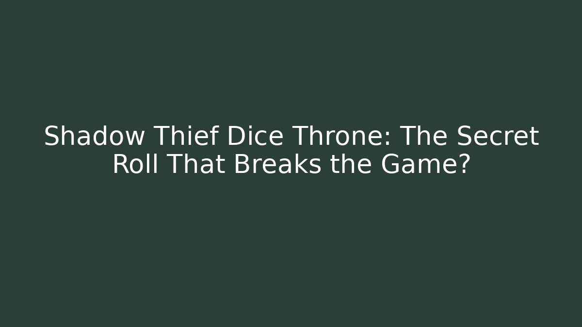 Shadow Thief Dice Throne: The Secret Roll That Breaks the Game?