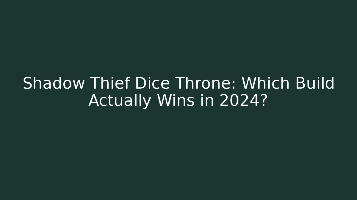 Shadow Thief Dice Throne: Which Build Actually Wins in 2024? - Celivion