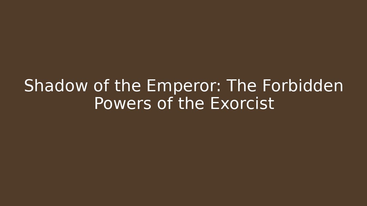 Shadow of the Emperor: The Forbidden Powers of the Exorcist