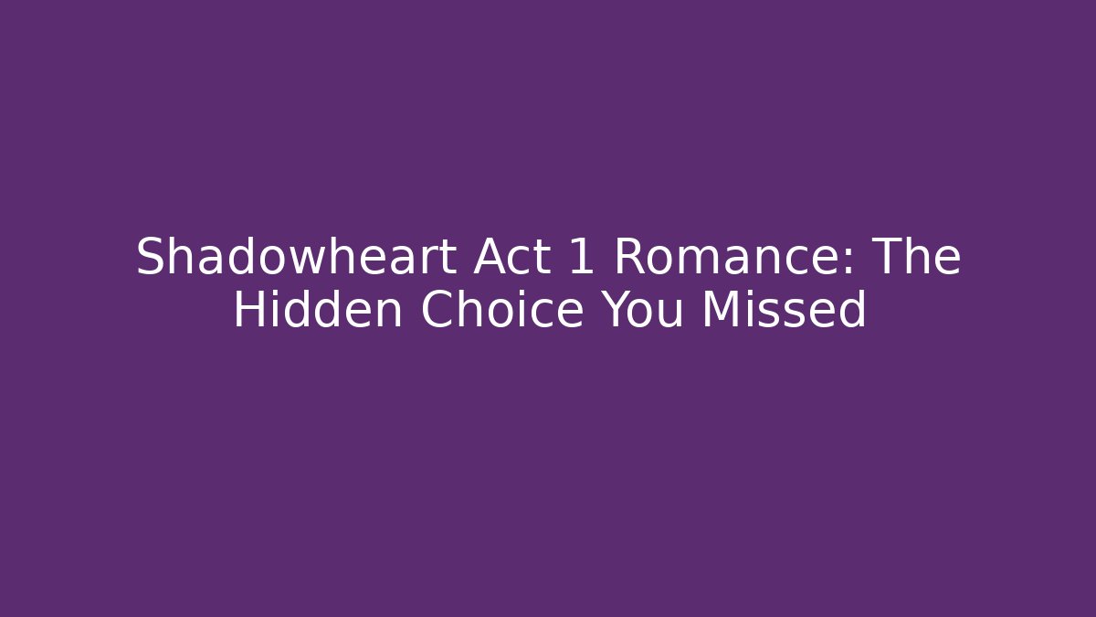 Shadowheart Act 1 Romance: The Hidden Choice You Missed