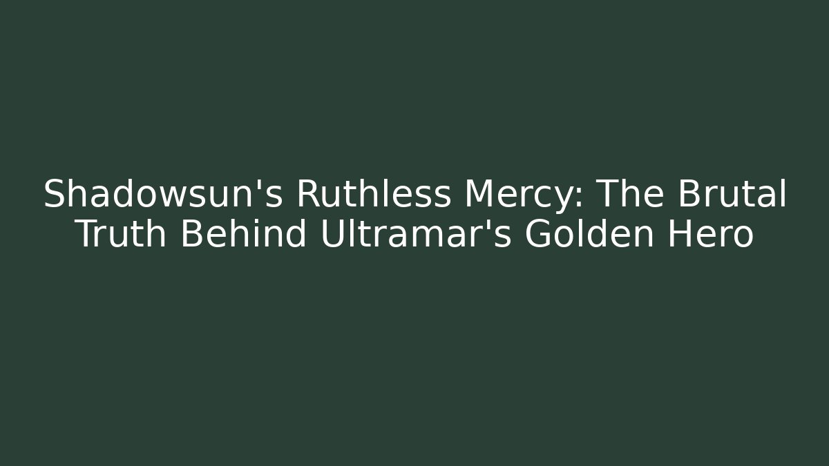 Shadowsun's Ruthless Mercy: The Brutal Truth Behind Ultramar's Golden Hero