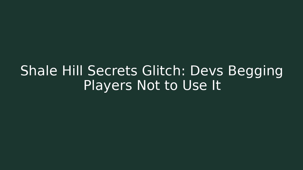 Shale Hill Secrets Glitch: Devs Begging Players Not to Use It