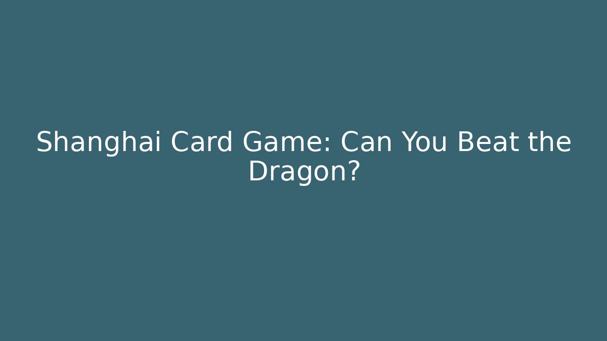 Shanghai Card Game: Can You Beat the Dragon?