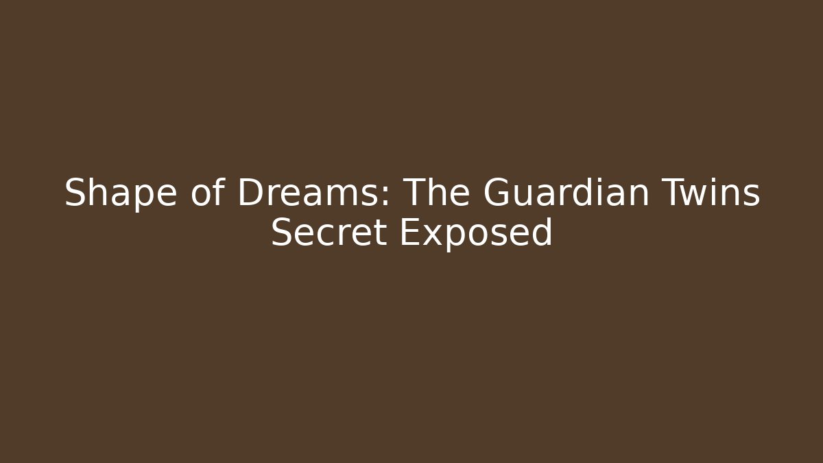 Shape of Dreams: The Guardian Twins Secret Exposed