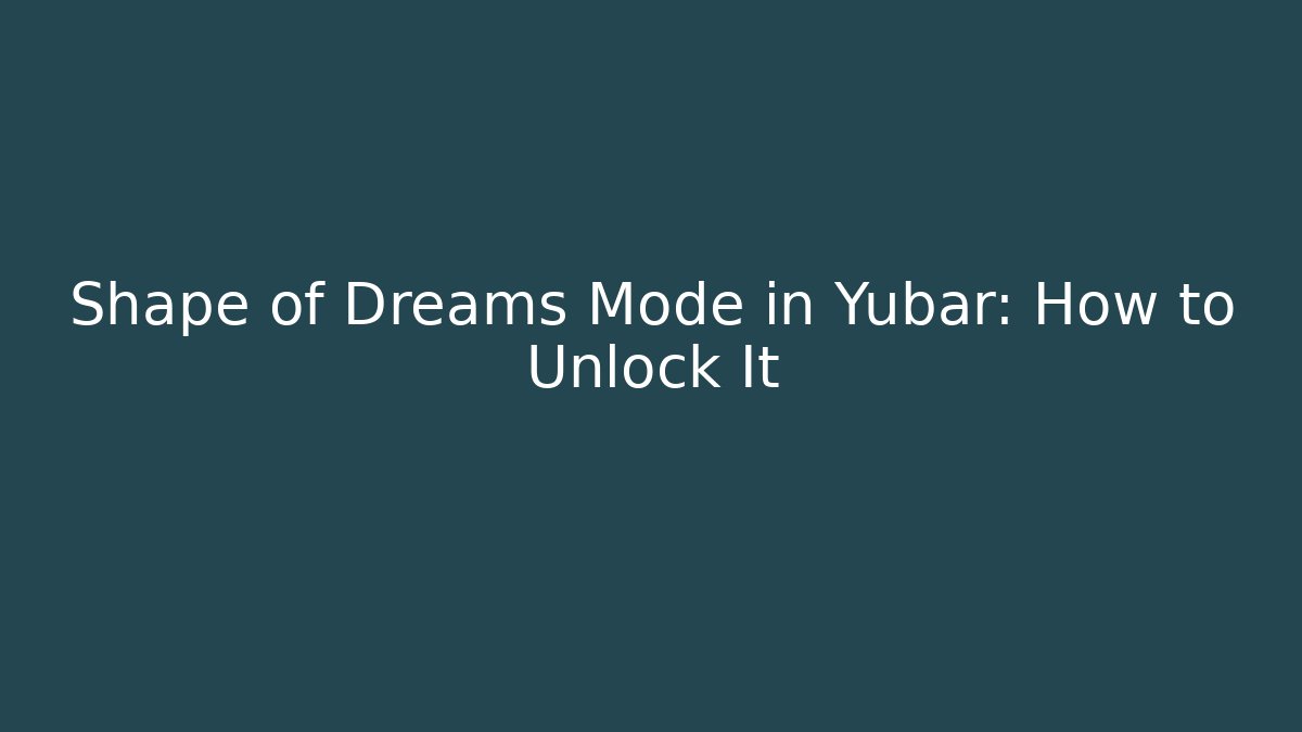 Shape of Dreams Mode in Yubar: How to Unlock It - Celivion