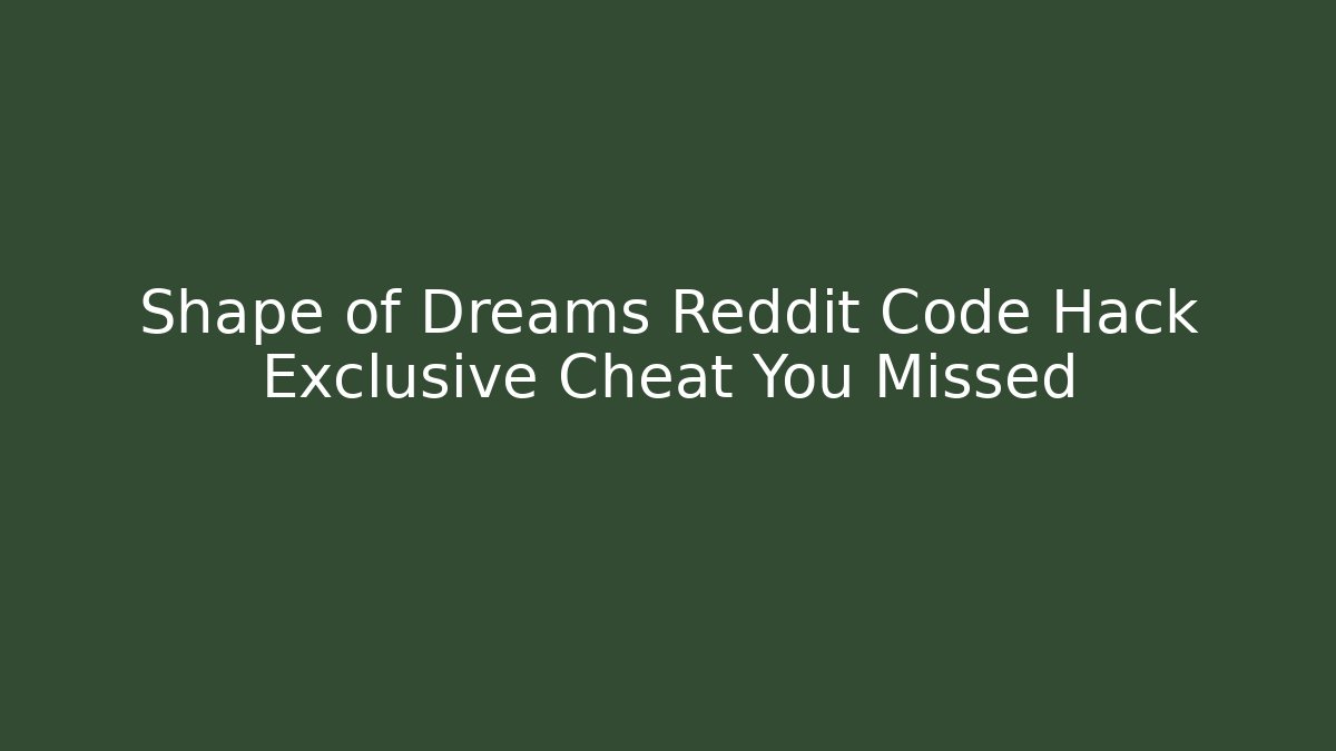 Shape of Dreams Reddit Code Hack Exclusive Cheat You Missed