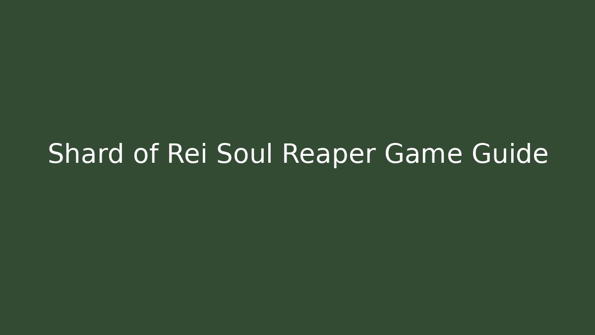 Shard of Rei Soul Reaper Game Guide