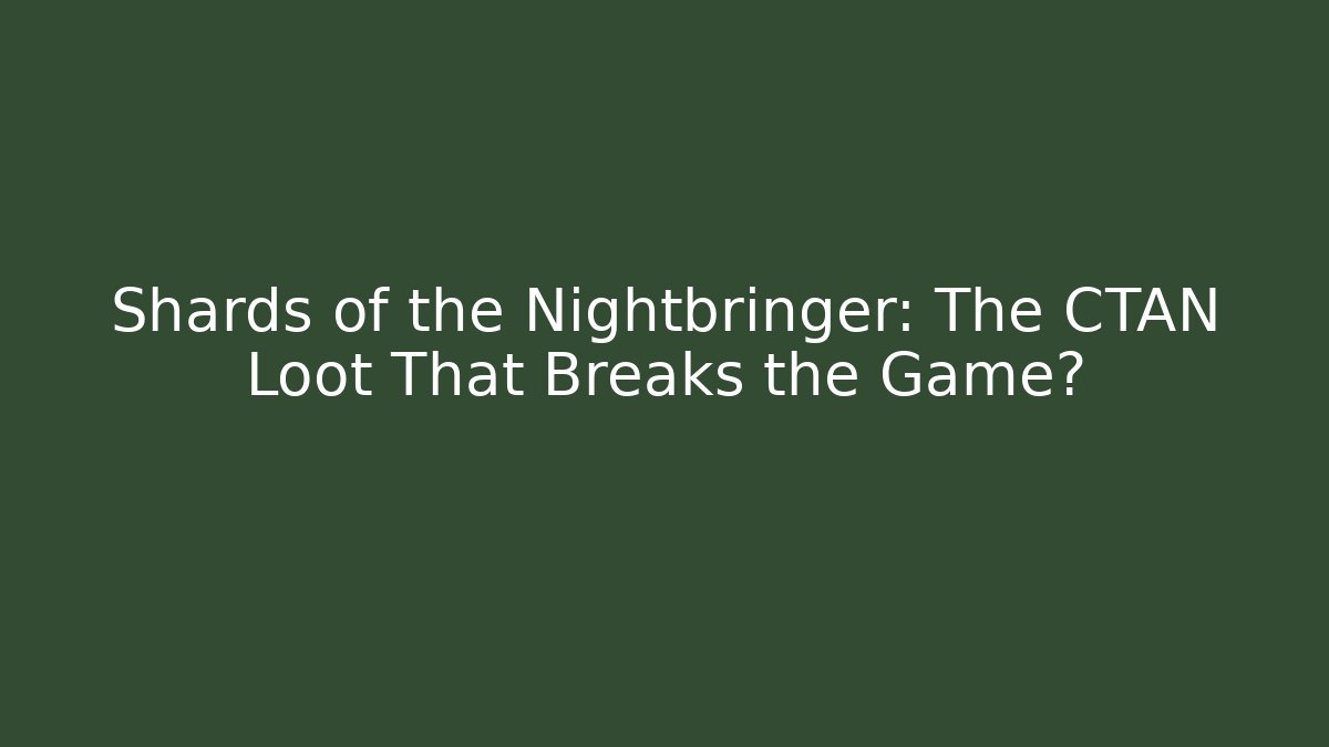 Shards of the Nightbringer: The CTAN Loot That Breaks the Game?