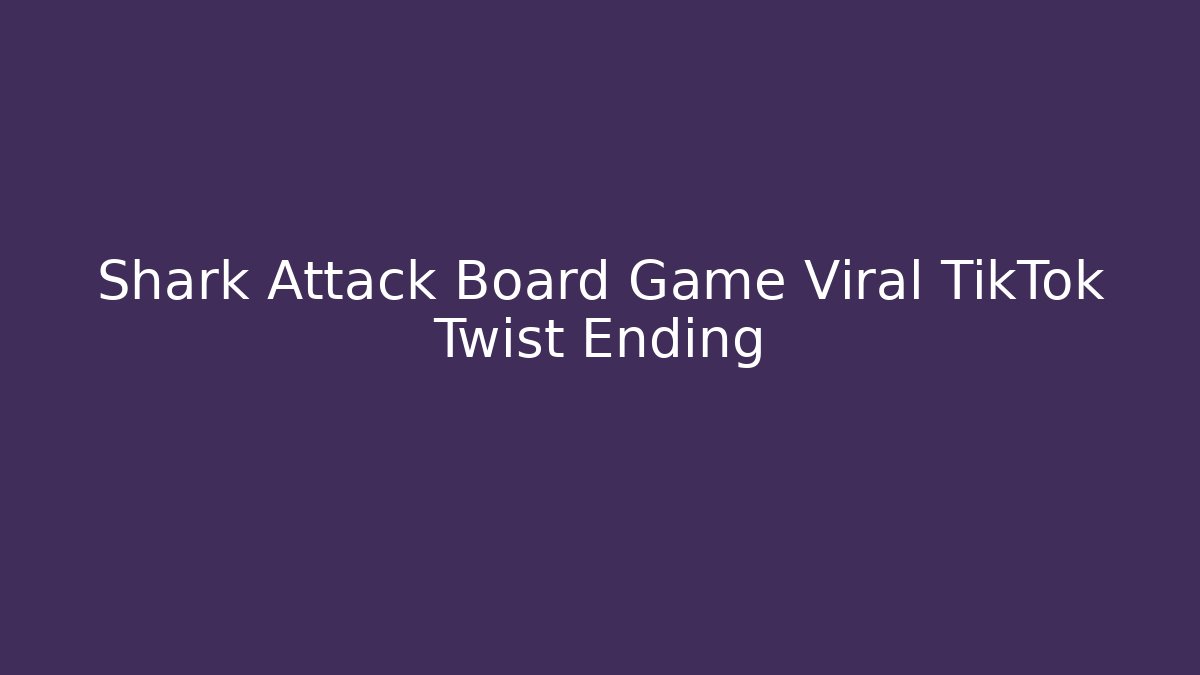 Shark Attack Board Game Viral TikTok Twist Ending